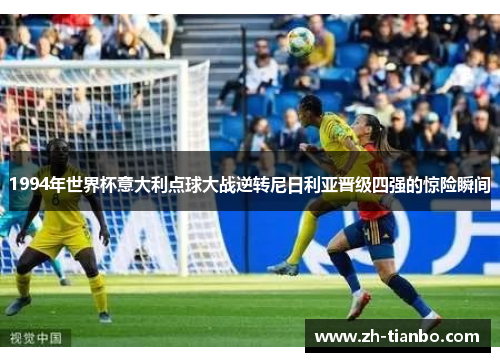 1994年世界杯意大利点球大战逆转尼日利亚晋级四强的惊险瞬间