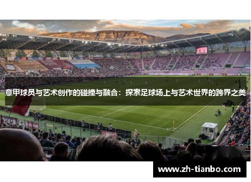 意甲球员与艺术创作的碰撞与融合：探索足球场上与艺术世界的跨界之美