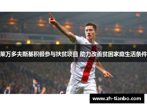 莱万多夫斯基积极参与扶贫项目 助力改善贫困家庭生活条件