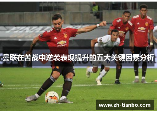 曼联在苦战中逆袭表现提升的五大关键因素分析