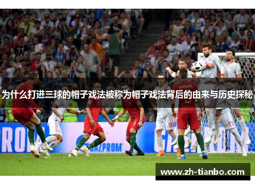 为什么打进三球的帽子戏法被称为帽子戏法背后的由来与历史探秘