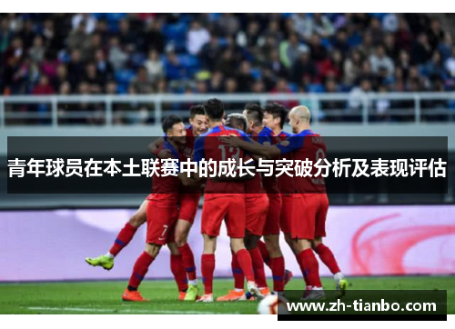 青年球员在本土联赛中的成长与突破分析及表现评估