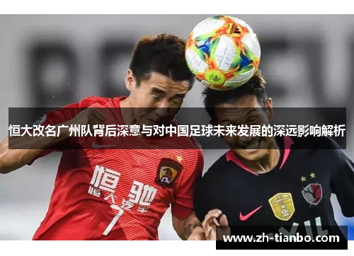 恒大改名广州队背后深意与对中国足球未来发展的深远影响解析